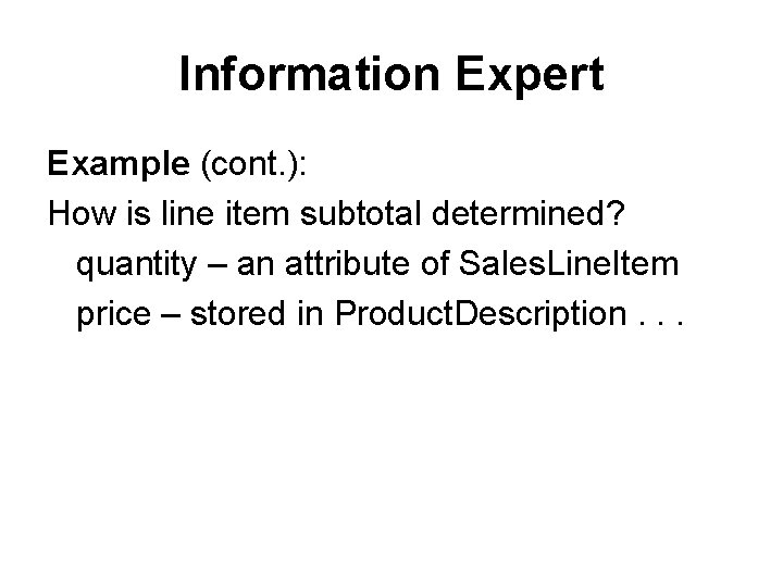 Information Expert Example (cont. ): How is line item subtotal determined? quantity – an