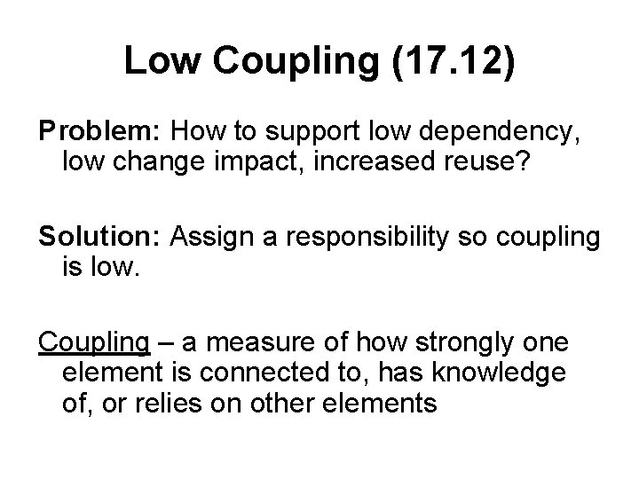 Low Coupling (17. 12) Problem: How to support low dependency, low change impact, increased