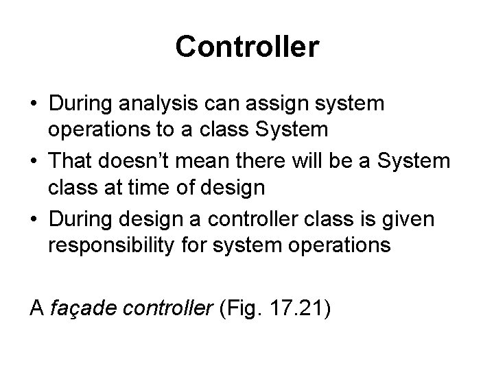 Controller • During analysis can assign system operations to a class System • That