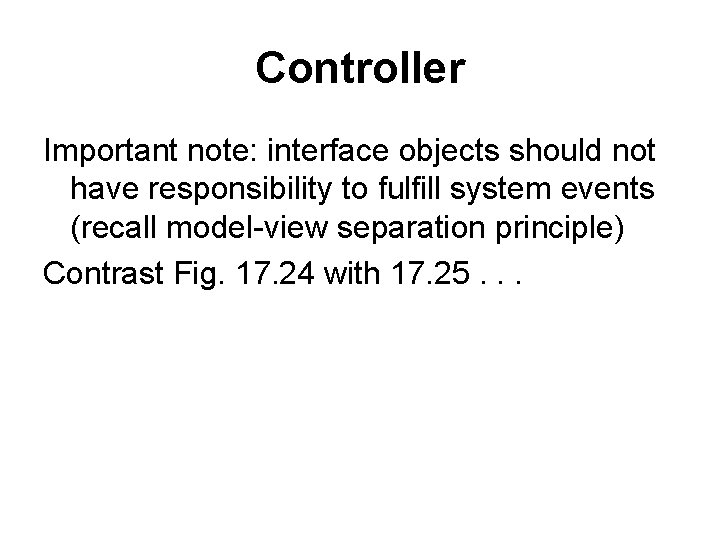 Controller Important note: interface objects should not have responsibility to fulfill system events (recall