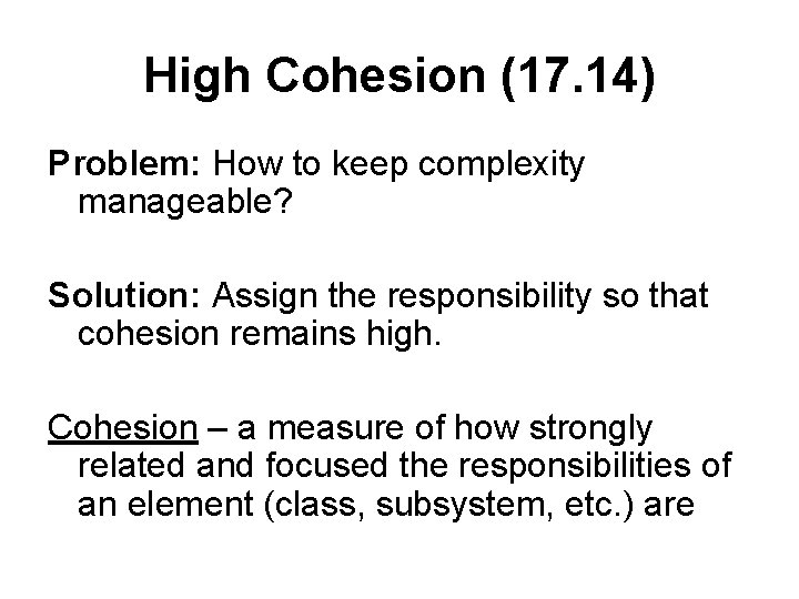 High Cohesion (17. 14) Problem: How to keep complexity manageable? Solution: Assign the responsibility