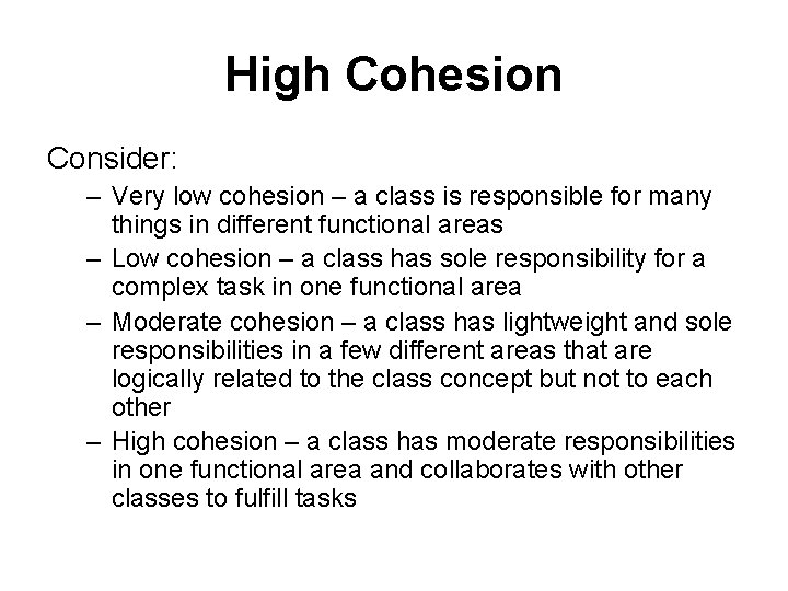 High Cohesion Consider: – Very low cohesion – a class is responsible for many