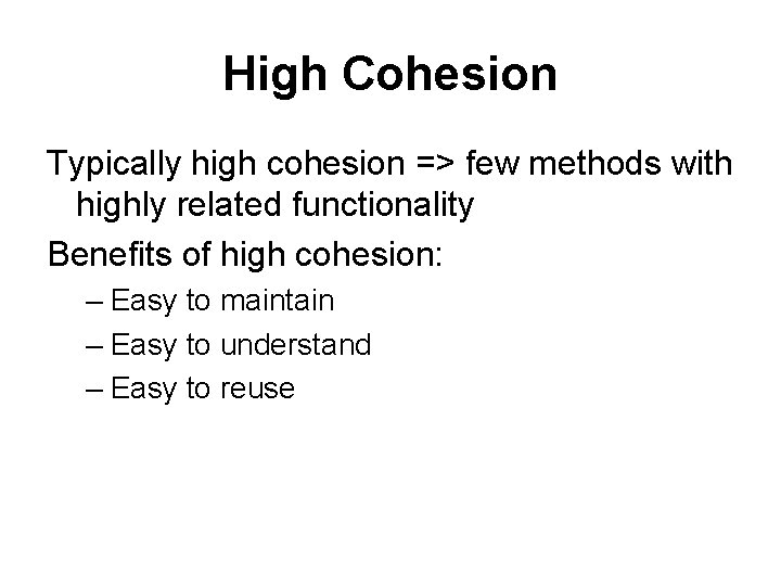 High Cohesion Typically high cohesion => few methods with highly related functionality Benefits of