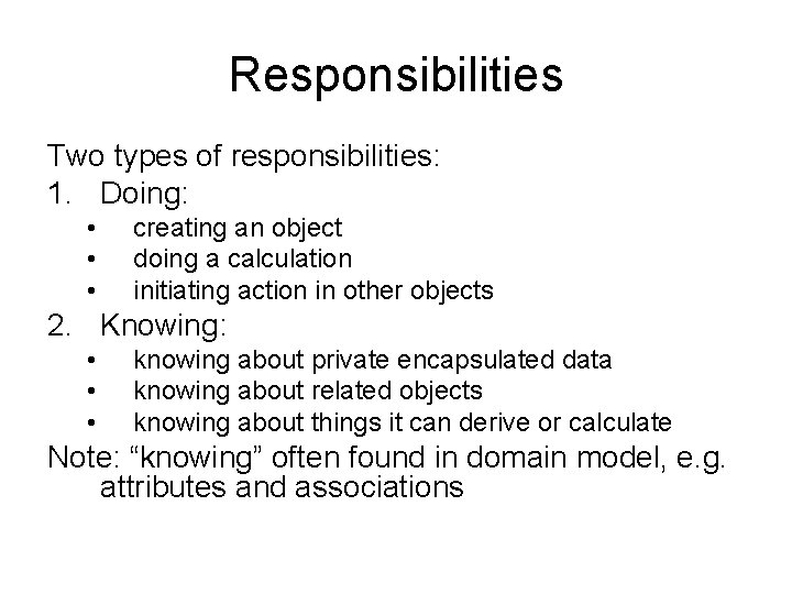 Responsibilities Two types of responsibilities: 1. Doing: • • • creating an object doing