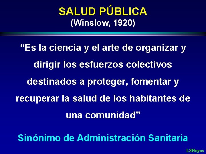 SALUD PÚBLICA (Winslow, 1920) “Es la ciencia y el arte de organizar y dirigir