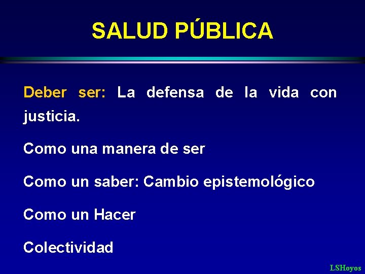 SALUD PÚBLICA Deber ser: La defensa de la vida con justicia. Como una manera