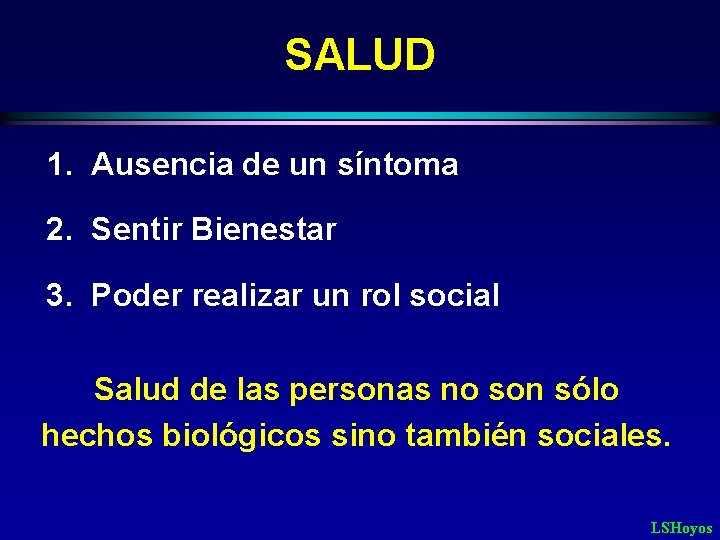 SALUD 1. Ausencia de un síntoma 2. Sentir Bienestar 3. Poder realizar un rol