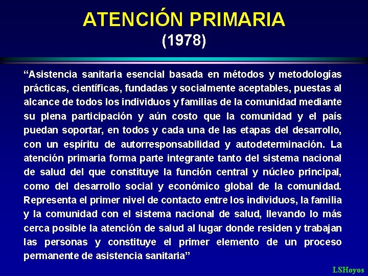 ATENCIÓN PRIMARIA (1978) “Asistencia sanitaria esencial basada en métodos y metodologías prácticas, científicas, fundadas