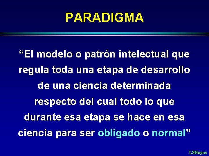 PARADIGMA “El modelo o patrón intelectual que regula toda una etapa de desarrollo de