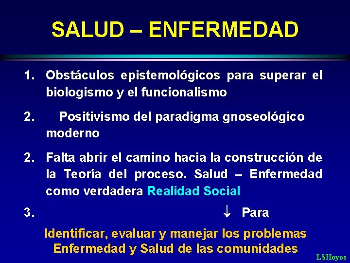 SALUD – ENFERMEDAD 1. Obstáculos epistemológicos para superar el biologismo y el funcionalismo 2.