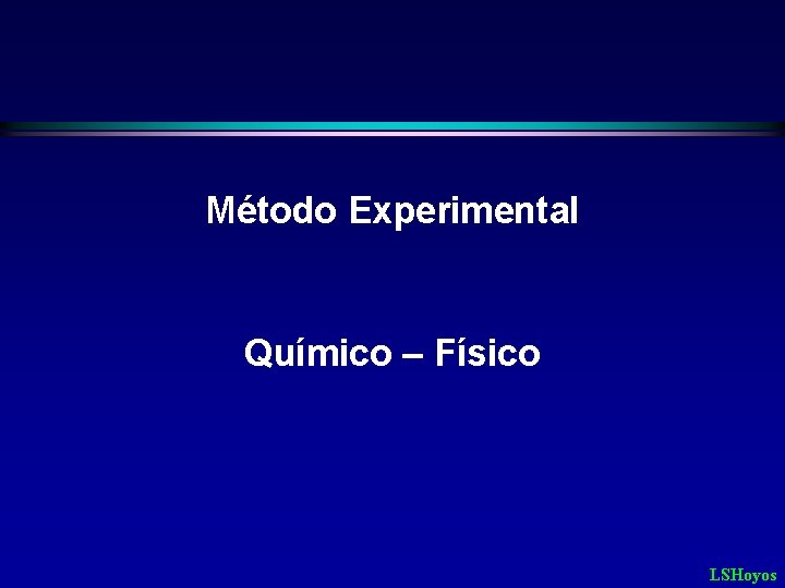 Método Experimental Químico – Físico LSHoyos 