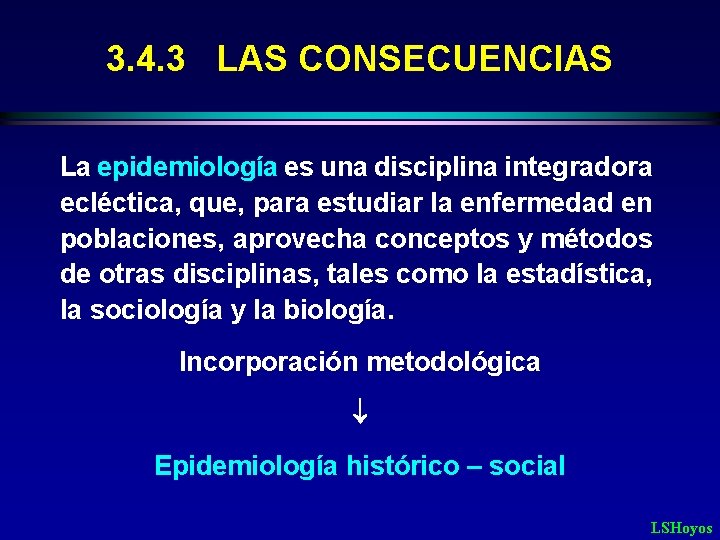 3. 4. 3 LAS CONSECUENCIAS La epidemiología es una disciplina integradora ecléctica, que, para