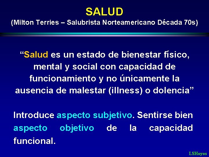 SALUD (Milton Terries – Salubrista Norteamericano Década 70 s) “Salud es un estado de