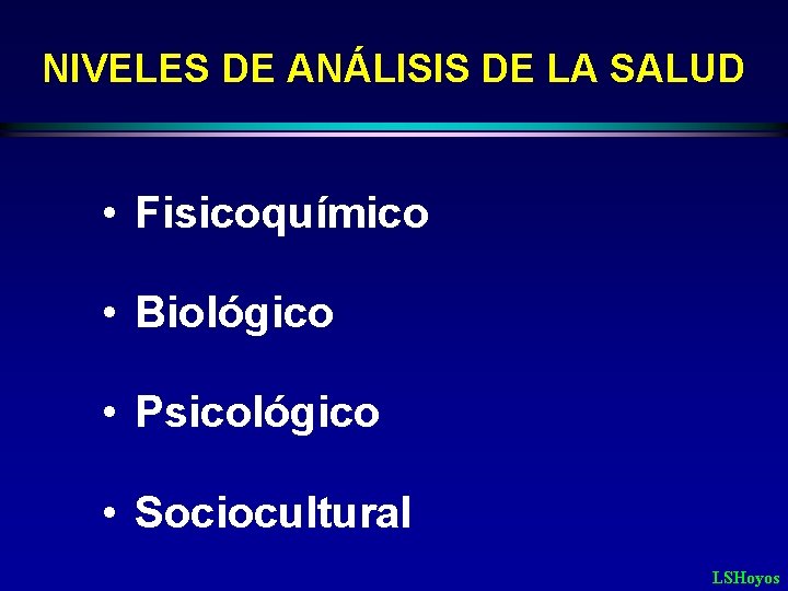 NIVELES DE ANÁLISIS DE LA SALUD • Fisicoquímico • Biológico • Psicológico • Sociocultural