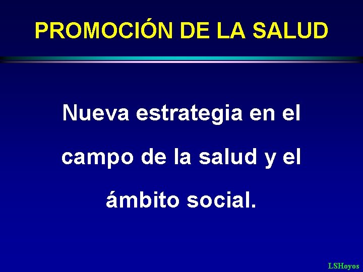 PROMOCIÓN DE LA SALUD Nueva estrategia en el campo de la salud y el