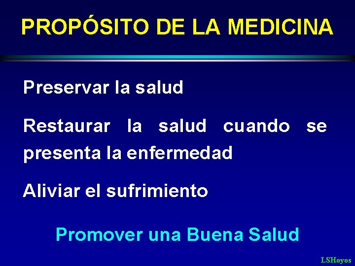 PROPÓSITO DE LA MEDICINA Preservar la salud Restaurar la salud cuando se presenta la