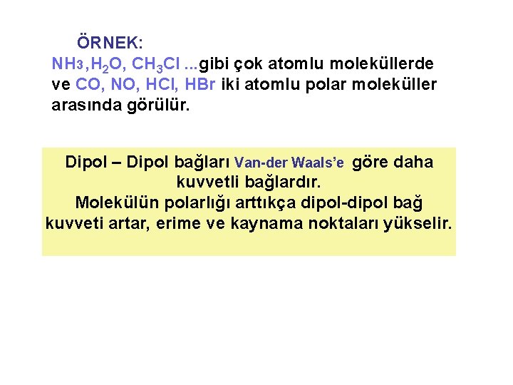 ÖRNEK: NH 3 , H 2 O, CH 3 Cl. . . gibi çok