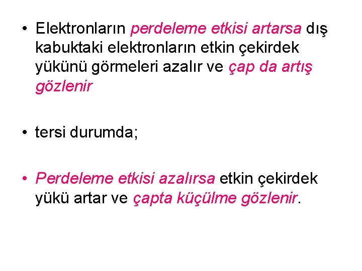  • Elektronların perdeleme etkisi artarsa dış kabuktaki elektronların etkin çekirdek yükünü görmeleri azalır