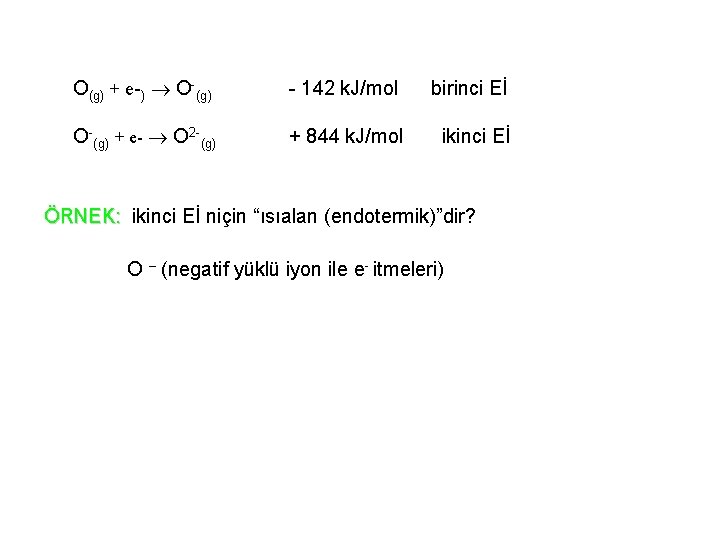 O(g) + e-) O-(g) - 142 k. J/mol birinci Eİ O-(g) + e- O