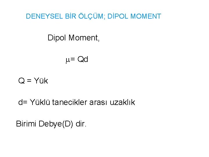 DENEYSEL BİR ÖLÇÜM; DİPOL MOMENT Dipol Moment, = Qd Q = Yük d= Yüklü
