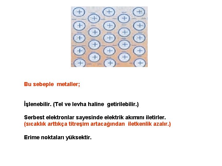 Bu sebeple metaller; İşlenebilir. (Tel ve levha haline getirilebilir. ) Serbest elektronlar sayesinde elektrik