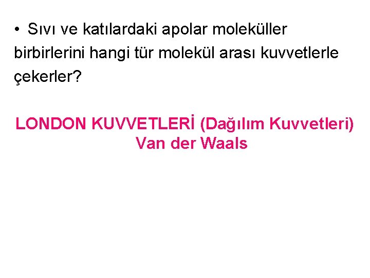  • Sıvı ve katılardaki apolar moleküller birbirlerini hangi tür molekül arası kuvvetlerle çekerler?