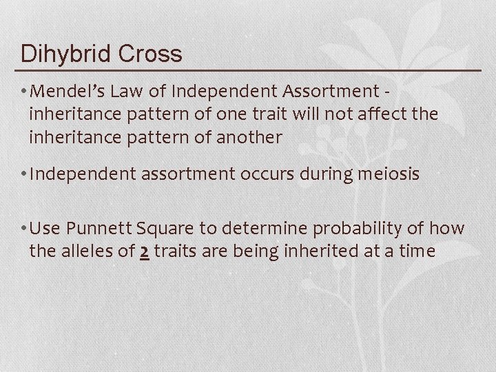 Dihybrid Cross • Mendel’s Law of Independent Assortment inheritance pattern of one trait will