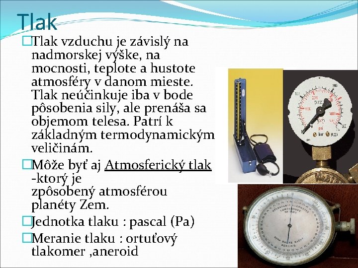 Tlak �Tlak vzduchu je závislý na nadmorskej výške, na mocnosti, teplote a hustote atmosféry