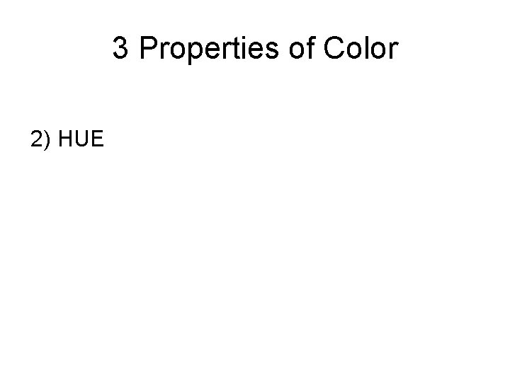 3 Properties of Color 2) HUE 