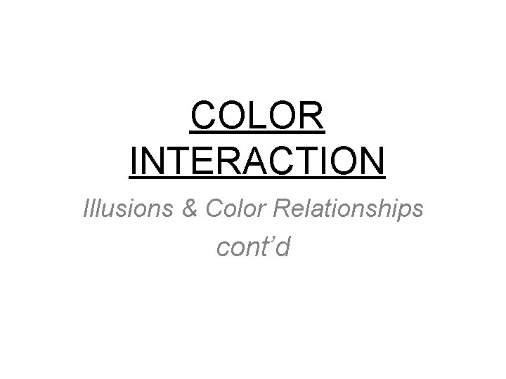 COLOR INTERACTION Illusions & Color Relationships cont’d 