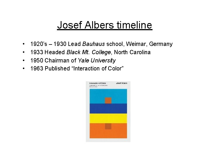 Josef Albers timeline • • 1920’s – 1930 Lead Bauhaus school, Weimar, Germany 1933
