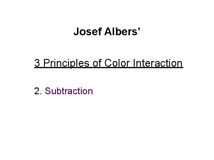 Josef Albers’ 3 Principles of Color Interaction 2. Subtraction 