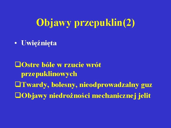 Objawy przepuklin(2) • Uwięźnięta q. Ostre bóle w rzucie wrót przepuklinowych q. Twardy, bolesny,