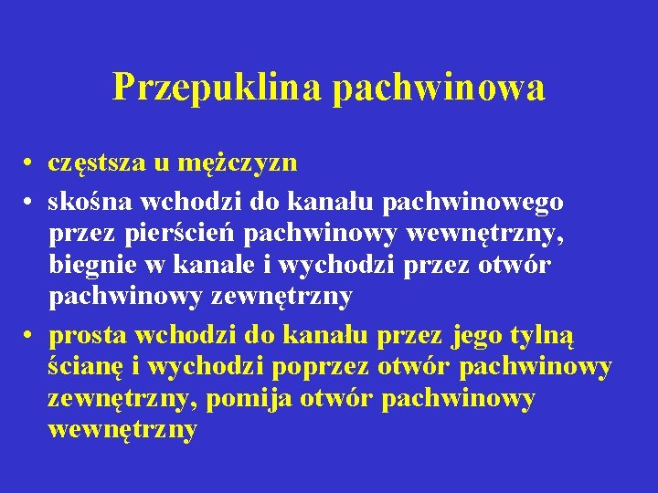 Przepuklina pachwinowa • częstsza u mężczyzn • skośna wchodzi do kanału pachwinowego przez pierścień