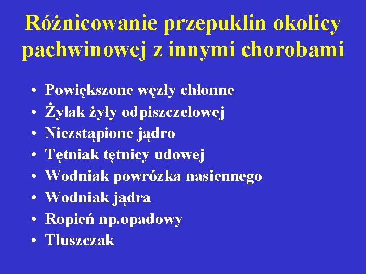 Różnicowanie przepuklin okolicy pachwinowej z innymi chorobami • • Powiększone węzły chłonne Żylak żyły