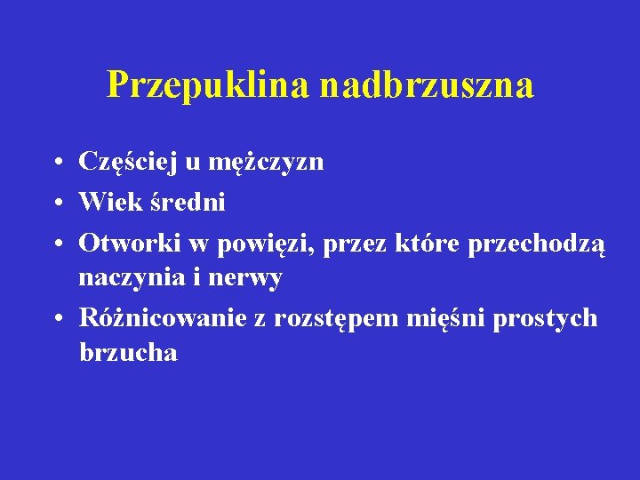 Przepuklina nadbrzuszna • Częściej u mężczyzn • Wiek średni • Otworki w powięzi, przez