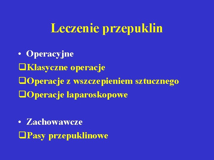 Leczenie przepuklin • Operacyjne q. Klasyczne operacje q. Operacje z wszczepieniem sztucznego q. Operacje