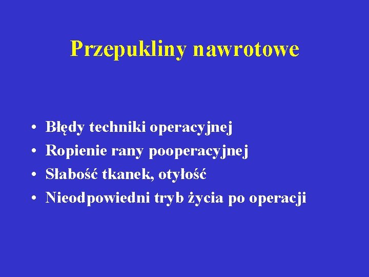 Przepukliny nawrotowe • • Błędy techniki operacyjnej Ropienie rany pooperacyjnej Słabość tkanek, otyłość Nieodpowiedni