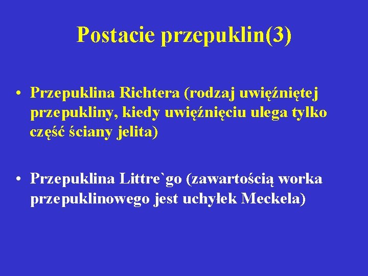 Postacie przepuklin(3) • Przepuklina Richtera (rodzaj uwięźniętej przepukliny, kiedy uwięźnięciu ulega tylko część ściany