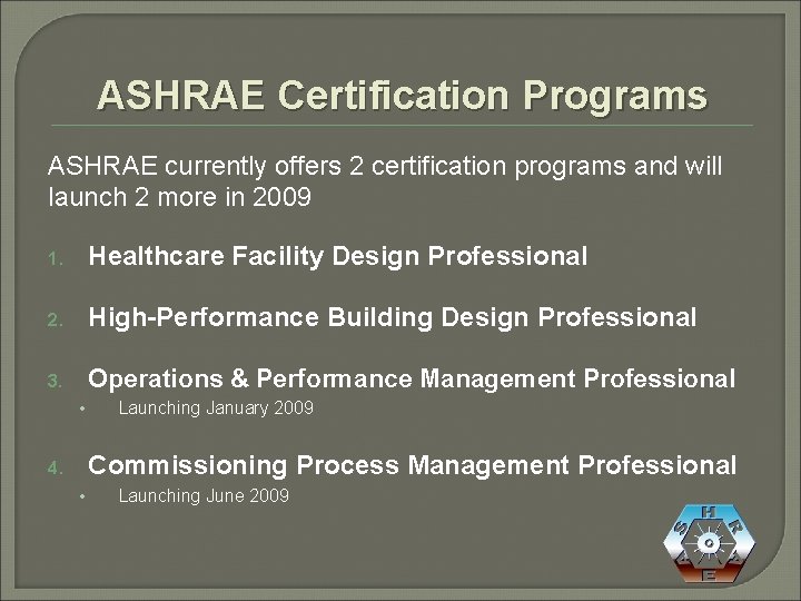 ASHRAE Certification Programs ASHRAE currently offers 2 certification programs and will launch 2 more