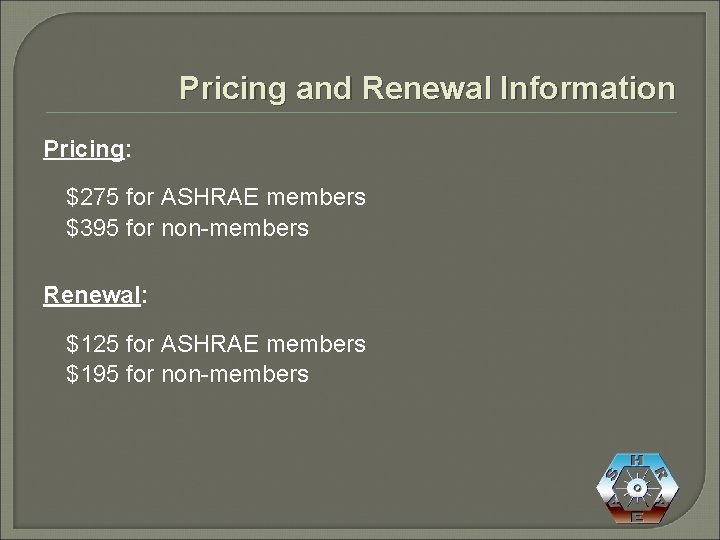 Pricing and Renewal Information Pricing: $275 for ASHRAE members $395 for non-members Renewal: $125