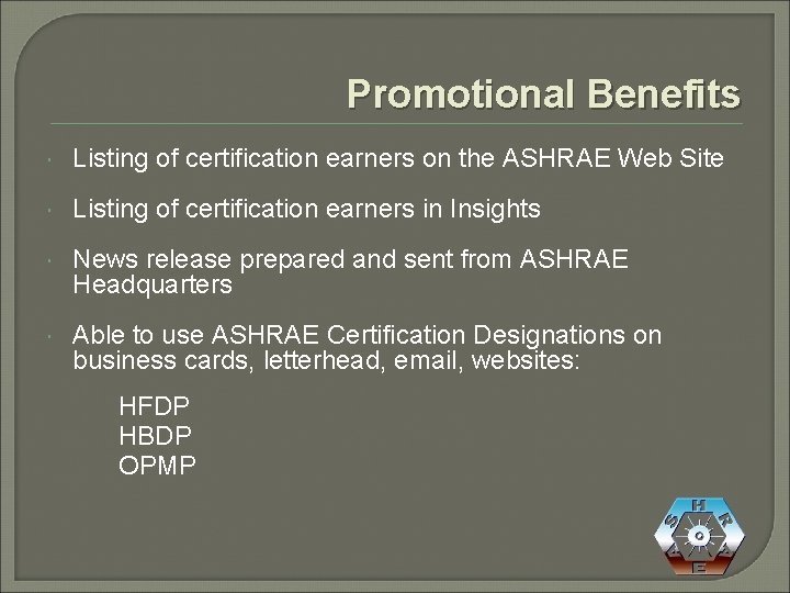 Promotional Benefits Listing of certification earners on the ASHRAE Web Site Listing of certification