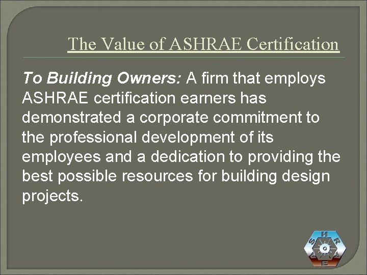 The Value of ASHRAE Certification To Building Owners: A firm that employs ASHRAE certification