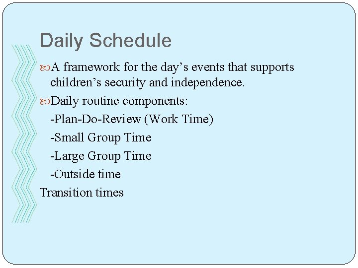 Daily Schedule A framework for the day’s events that supports children’s security and independence.