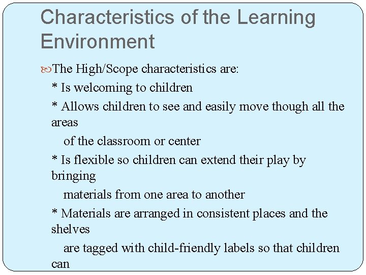 Characteristics of the Learning Environment The High/Scope characteristics are: * Is welcoming to children