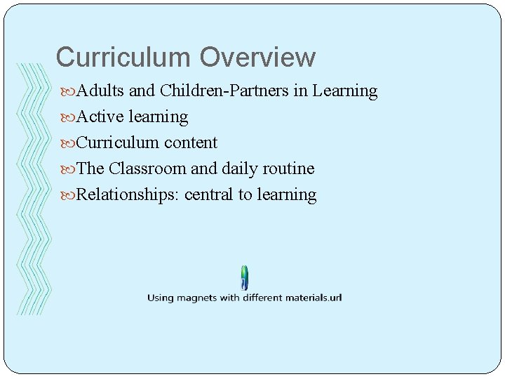 Curriculum Overview Adults and Children-Partners in Learning Active learning Curriculum content The Classroom and