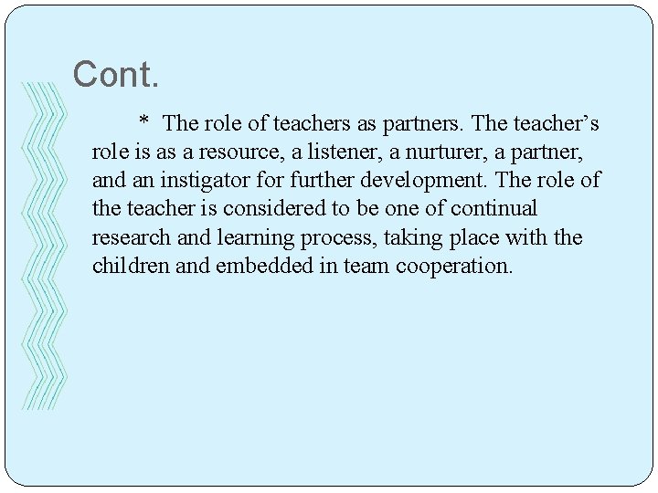 Cont. * The role of teachers as partners. The teacher’s role is as a