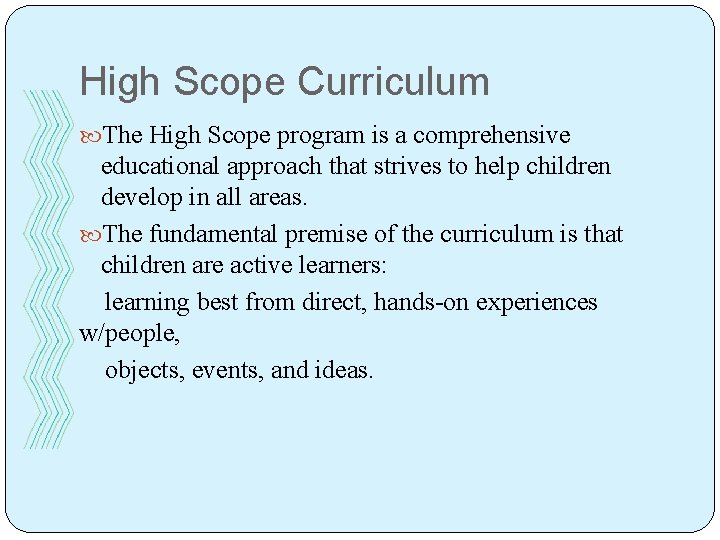 High Scope Curriculum The High Scope program is a comprehensive educational approach that strives