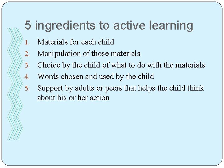 5 ingredients to active learning 1. 2. 3. 4. 5. Materials for each child