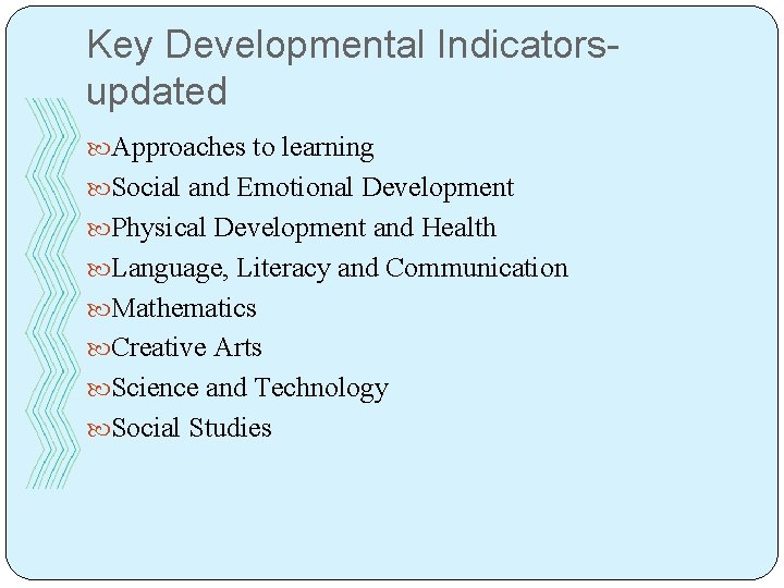 Key Developmental Indicatorsupdated Approaches to learning Social and Emotional Development Physical Development and Health